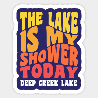 Deep Creek Lake Maryland The Lake is my Shower Today Sticker